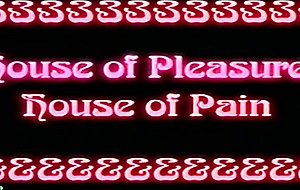 House of pleasure house of pain